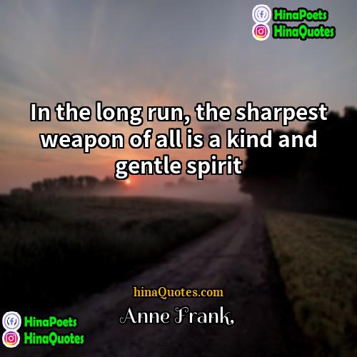 Anne Frank Quotes | In the long run, the sharpest weapon
